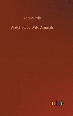 Enos A Mills - Watched by Wild Animals, Inbunden