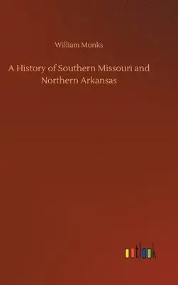 William Monks - History of Southern Missouri and Northern Arkansas, Inbunden. Tillgänglighet: Lägg i varukorg