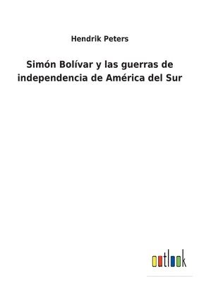 Hendrik Peters - Simón Bolívar y las guerras de independencia de América del Sur, Häftad