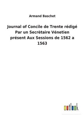 Armand Baschet - Journal of Concile de Trente rédigé Par un Secrètaire Vénetien présent Aux Sessions de 1562 a 1563, Häftad. Tillgänglighet: Lägg i varukorg