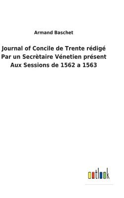 Armand Baschet - Journal of Concile de Trente rédigé Par un Secrètaire Vénetien présent Aux Sessions de 1562 a 1563, Inbunden. Tillgänglighet: Lägg i varukorg