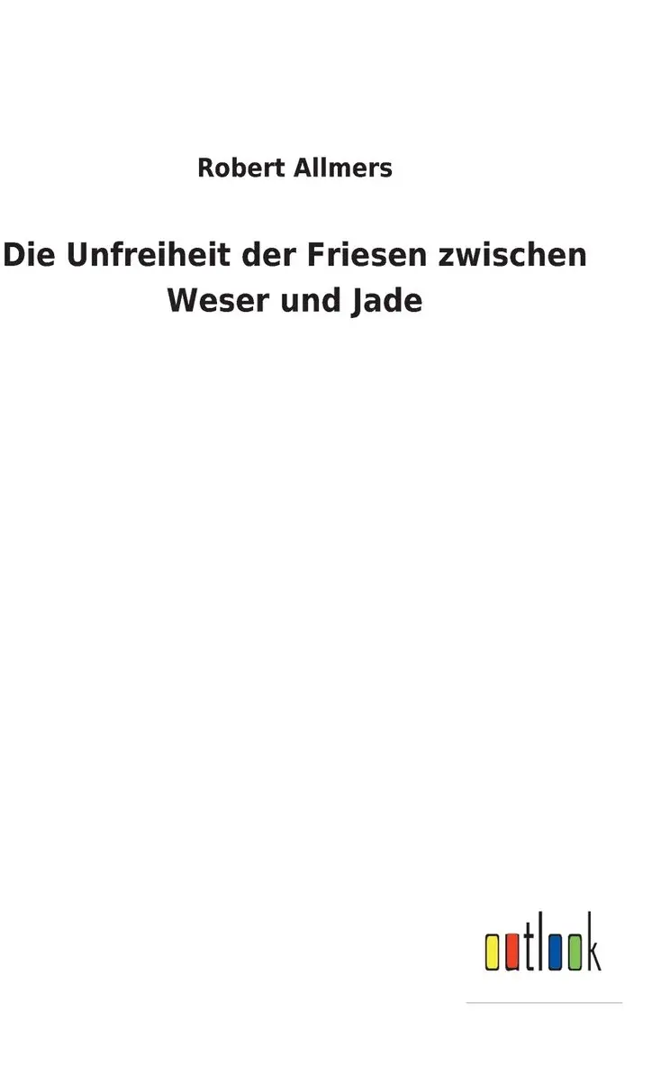 Robert Allmers - Unfreiheit der Friesen zwischen Weser und Jade, Inbunden. Tillgänglighet: Lägg i varukorg