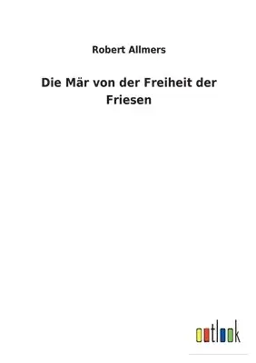 Robert Allmers - Mär von der Freiheit der Friesen, Häftad. Tillgänglighet: Lägg i varukorg