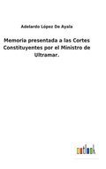 Memoria presentada a las Cortes Constituyentes por el Ministro de Ultramar.