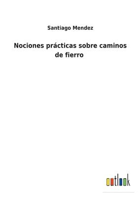 Santiago Mendez - Nociones prácticas sobre caminos de fierro, Häftad. Tillgänglighet: Lägg i varukorg