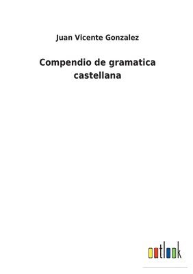 Juan Vicente Gonzalez - Compendio de gramatica castellana, Häftad