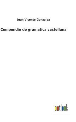 Juan Vicente Gonzalez - Compendio de gramatica castellana, Inbunden
