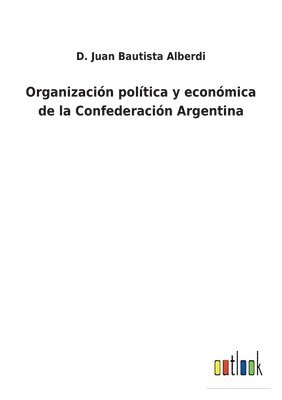 D Juan Bautista Alberdi - Organización política y económica de la Confederación Argentina, Häftad. Tillgänglighet: Lägg i varukorg