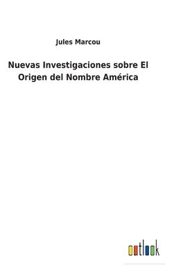 Jules Marcou - Nuevas Investigaciones sobre El Origen del Nombre América, Inbunden