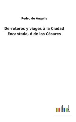 Pedro De Angelis - Derroteros y viages à la Ciudad Encantada, ó de los Césares, Inbunden