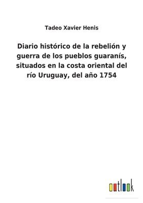 Tadeo Xavier Henis - Diario histórico de la rebelión y guerra de los pueblos guaranís, situados en la costa oriental del río Uruguay, del año 1754, Häftad. Tillgänglighet: Lägg i varukorg