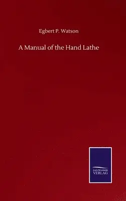Egbert P Watson - Manual of the Hand Lathe, Inbunden. Tillgänglighet: Lägg i varukorg