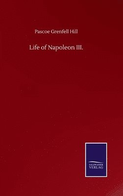 Pascoe Grenfell Hill - Life of Napoleon III., Inbunden. Tillgänglighet: Lägg i varukorg