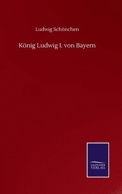Ludwig Schönchen - König Ludwig I. von Bayern, Inbunden