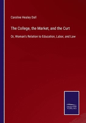 Caroline Healey Dall - College, the Market, and the Curt, Häftad