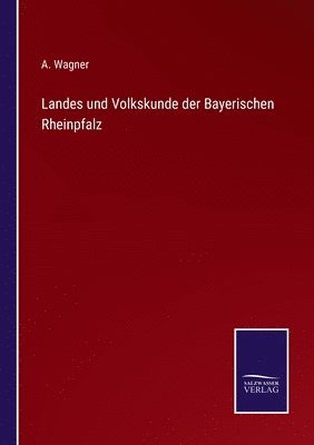 A Wagner - Landes und Volkskunde der Bayerischen Rheinpfalz, Häftad