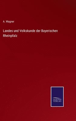 A Wagner - Landes und Volkskunde der Bayerischen Rheinpfalz, Inbunden