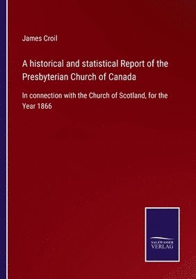James Croil - historical and statistical Report of the Presbyterian Church of Canada, Häftad