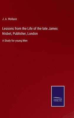 J a Wallace - Lessons from the Life of the late James Nisbet, Publisher, London, Inbunden