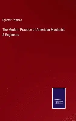 Egbert P Watson - Modern Practice of American Machinist & Engineers, Inbunden. Tillgänglighet: Lägg i varukorg