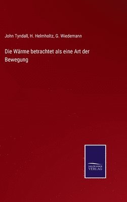 John Tyndall, H Helmholtz, G Wiedemann - Wärme betrachtet als eine Art der Bewegung, Inbunden