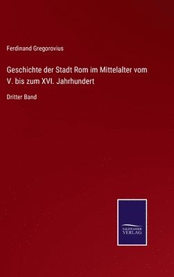 Ferdinand Gregorovius - Geschichte der Stadt Rom im Mittelalter vom V. bis zum XVI. Jahrhundert, Inbunden