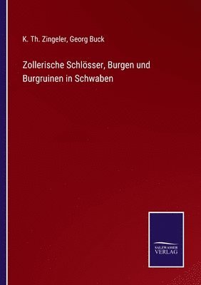 K Th Zingeler, Georg Buck - Zollerische Schlösser, Burgen und Burgruinen in Schwaben, Häftad