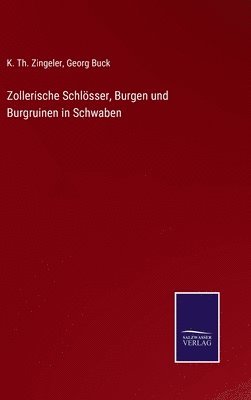 K Th Zingeler, Georg Buck - Zollerische Schlösser, Burgen und Burgruinen in Schwaben, Inbunden