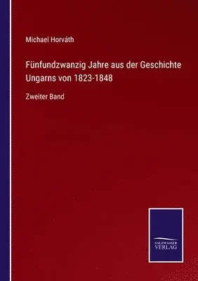 Michael Horváth - Fünfundzwanzig Jahre aus der Geschichte Ungarns von 1823-1848, Häftad. Tillgänglighet: Lägg i varukorg