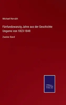 Michael Horváth - Fünfundzwanzig Jahre aus der Geschichte Ungarns von 1823-1848, Inbunden. Tillgänglighet: Lägg i varukorg