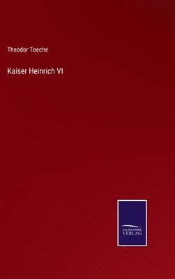 Theodor Toeche - Kaiser Heinrich VI, Inbunden