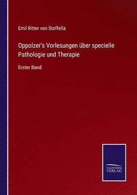 Emil Ritter Von Stoffella - Oppolzer's Vorlesungen über specielle Pathologie und Therapie, Häftad