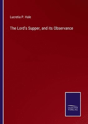 Lucretia P Hale - Lord's Supper, and its Observance, Häftad