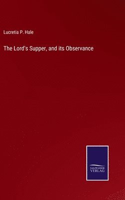 Lucretia P Hale - Lord's Supper, and its Observance, Inbunden