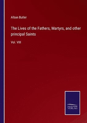 Alban Butler - Lives of the Fathers, Martyrs, and other principal Saints, Häftad