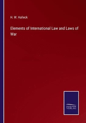 H W Halleck - Elements of International Law and Laws of War, Häftad