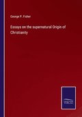 Essays on the supernatural Origin of Christianity