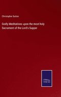 Godly Meditations upon the most holy Sacrament of the Lord's Supper