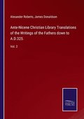 Ante-Nicene Christian Library Translations of the Writings of the Fathers down to A.D.325.