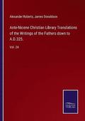 Ante-Nicene Christian Library Translations of the Writings of the Fathers down to A.D.325.
