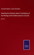 Ante-Nicene Christian Library Translations of the Writings of the Fathers down to A.D.325.