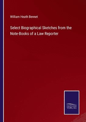 William Heath Bennet - Select Biographical Sketches from the Note-Books of a Law Reporter, Häftad. Tillgänglighet: Lägg i varukorg