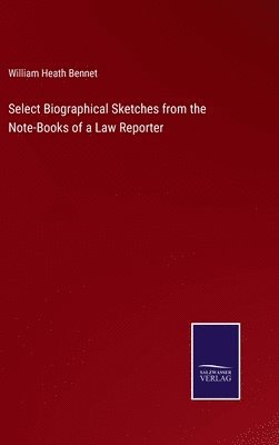 William Heath Bennet - Select Biographical Sketches from the Note-Books of a Law Reporter, Inbunden. Tillgänglighet: Lägg i varukorg