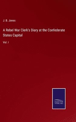 J B Jones - Rebel War Clerk's Diary at the Confederate States Capital, Inbunden