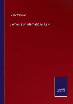 Henry Wheaton - Elements of International Law, Häftad