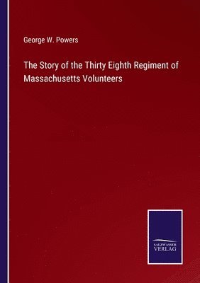 George W Powers - Story of the Thirty Eighth Regiment of Massachusetts Volunteers, Häftad. Tillgänglighet: Lägg i varukorg