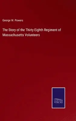 George W Powers - Story of the Thirty Eighth Regiment of Massachusetts Volunteers, Inbunden. Tillgänglighet: Lägg i varukorg