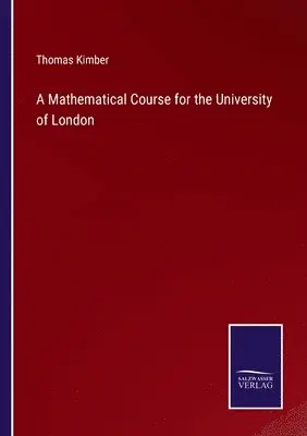 Thomas Kimber - Mathematical Course for the University of London, Häftad. Tillgänglighet: Lägg i varukorg