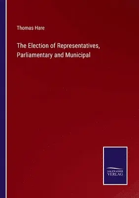 Thomas Hare - Election of Representatives, Parliamentary and Municipal, Häftad. Tillgänglighet: Lägg i varukorg