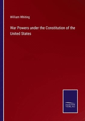 William Whiting - War Powers under the Constitution of the United States, Häftad